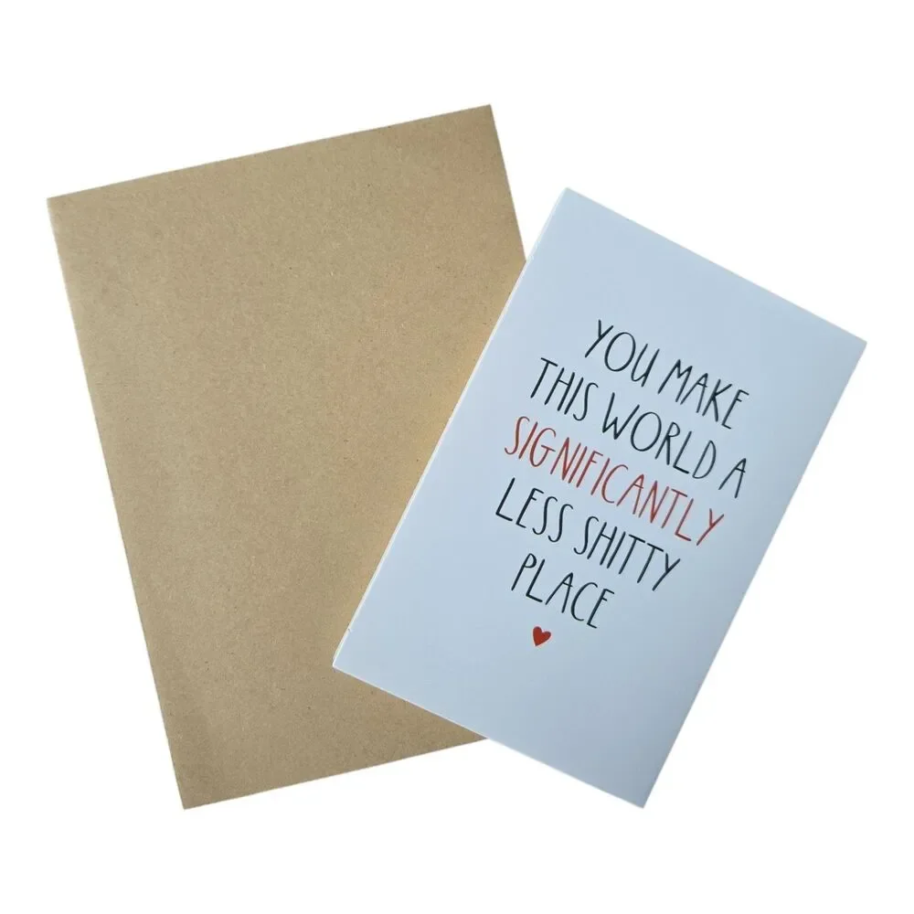 Funny Friendship Greeting Card – You Make This World Less Sh*tty, 5x7, Blank Ins
